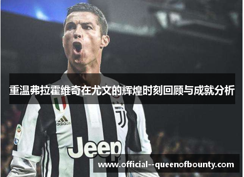 重温弗拉霍维奇在尤文的辉煌时刻回顾与成就分析