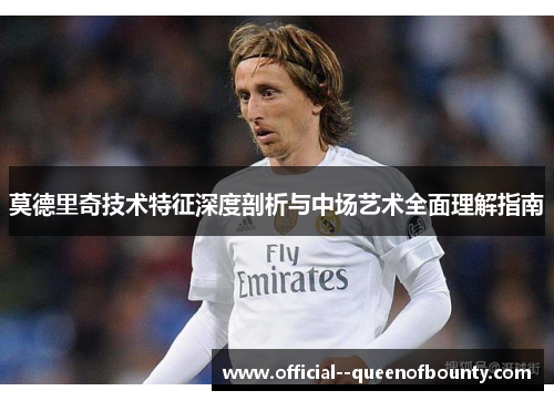 莫德里奇技术特征深度剖析与中场艺术全面理解指南