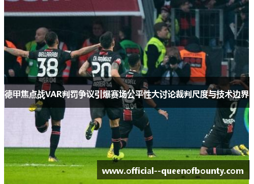 德甲焦点战VAR判罚争议引爆赛场公平性大讨论裁判尺度与技术边界 德甲焦点战VAR判罚争议引爆赛场公平性大讨论裁判尺度与技术边界