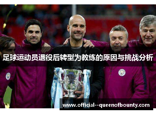 足球运动员退役后转型为教练的原因与挑战分析 足球运动员退役后转型为教练的原因与挑战分析
