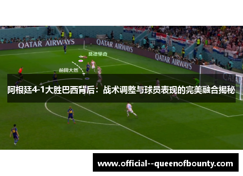 阿根廷4-1大胜巴西背后:战术调整与球员表现的完美融合揭秘 阿根廷4-1大胜巴西背后:战术调整与球员表现的完美融合揭秘