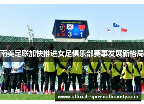 南美足联加快推进女足俱乐部赛事发展新格局