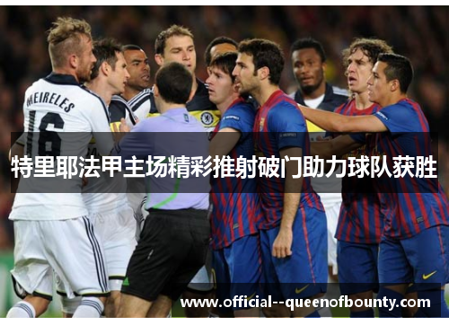 特里耶法甲主场精彩推射破门助力球队获胜