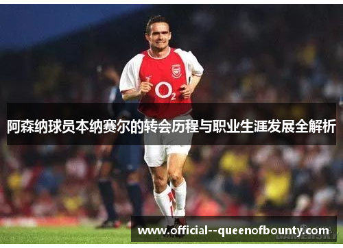 阿森纳球员本纳赛尔的转会历程与职业生涯发展全解析