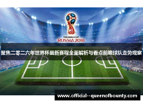聚焦二零二六年世界杯最新赛程全面解析与看点前瞻球队走势观察