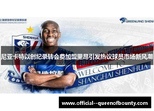 尼亚卡特以创纪录转会费加盟里昂引发热议球员市场新风潮 尼亚卡特以创纪录转会费加盟里昂引发热议球员市场新风潮